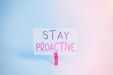 Conceptual hand writing showing Stay Proactive. Concept meaning Taking own decision to go ahead of...