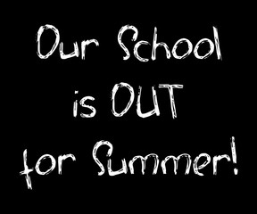 Our School is out for summer white chalk inscription on black background. Quirky handwritten message on blackboard