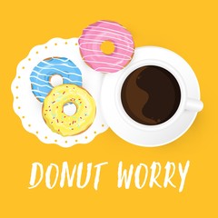 Vector typography poster with cute quote Donut Worry with coffee and doughnuts. Cup of black coffee and sweet donuts with colorful glaze and sugar icing on table. Top view on sweet breakfast.