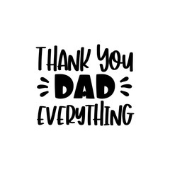 Thank you Dad Everything- text for Father's day, birthday gift design.