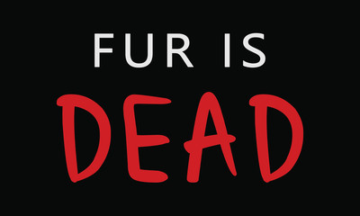 Fur is dead. No fur. Anti Fur. Fur is murder.