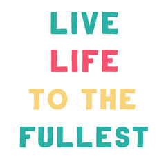 Live life to the fullest. Colorful isolated vector saying