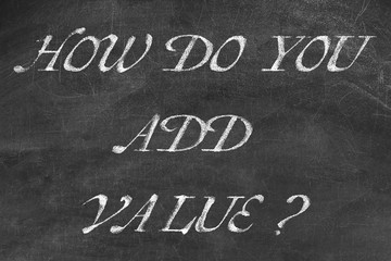 Question HOW DO YOU ADD VALUE written on blackboard