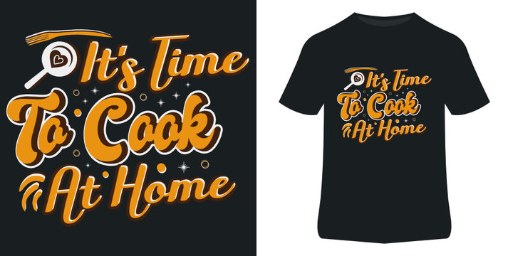 Cooking t shirt design . It's time to cook at home . T shirt print template , lettering , typography and calligraphy design .