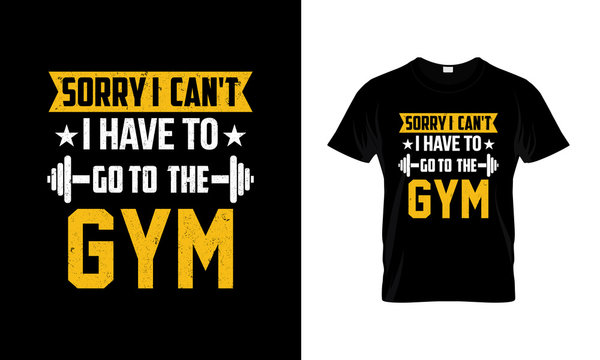 fitness motivational quote - Sorry I Can't, I Have To Go To The Gym. Vector design for gym, t-shirt, posters, cover, banner, cards, cases etc. Health conscious people need the gym to survive well