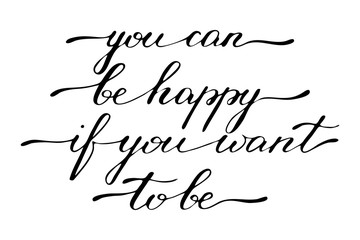Phrase inspirational quote lettering you can be happy if you want to be