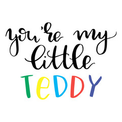 Kids t shirt print design you are my little teddy, handwritten text vector script modern calligraphy