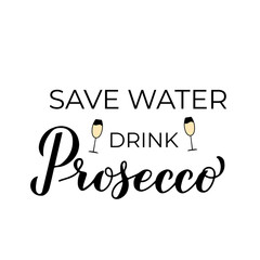 Save water drink Prosecco lettering with champagne glasses. Funny drinking quote. Italian alcohol typography poster. Vector template for banner, poster, flyer, label, t-shirt, logo, sticker, menu.
