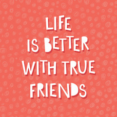 Fototapeta na wymiar Life is better with true friends. Inspiration quote.