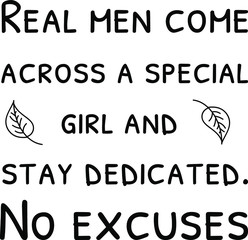 Real men come across a special girl and stay dedicated. No excuses. Vector Quote