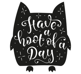 Have A Hoot Of A Day - White text on black owl silhouette for greeting cards, posters, prints, t shirts, clothes, bags, home decorations. Inspirational quote have fun, vector stock illustration. 