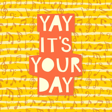 Yay, It`s Your Day! Vector Greeting Card With Funny Phrase On A Yellow Background With Doodle Music Notes