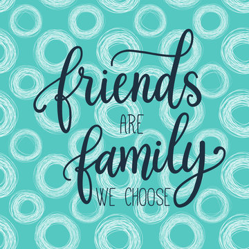 Friends are family we choose. Fashion print design, modern typographic poster, greeting card, vector illustration with handwritten inspirational quote about friendship.