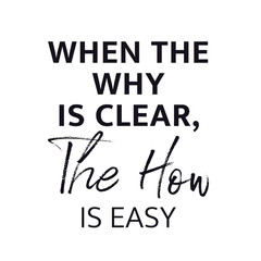 Fototapeta premium Inspirational Quote with white background - When the why is Clear, The how is easy