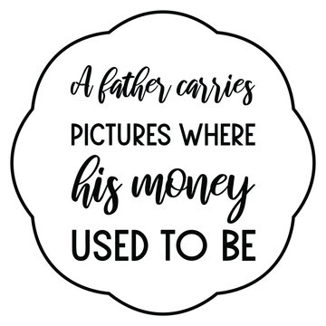 A father carries pictures where his money used to be. Vector Quote