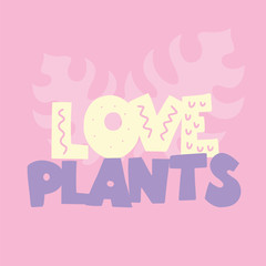 Phrase: love plants, in scandinavian style. Unique hand drawn nursery poster. Modern vector illustration.