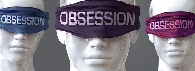 Obsession can blind our views and limit perspective - pictured as word Obsession on eyes to symbolize that Obsession can distort perception of the world, 3d illustration