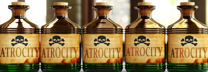 Atrocity can be like a deadly poison - pictured as word Atrocity on toxic bottles to symbolize that Atrocity can be unhealthy for body and mind, 3d illustration