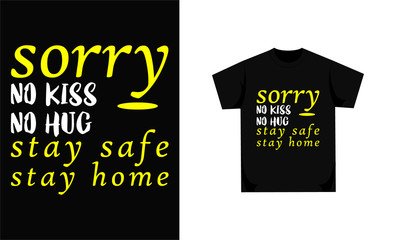 sorry no kiss no hug stay safe stay home typography vector t-shirt design