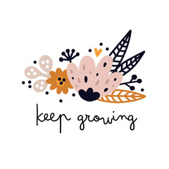 Flowers composition with quote. Keep growing. Text with flat flowers border. Motivation words. Positive thinking phrase. Ideal for woman clothing, room decoration, cards, print, label, sticker