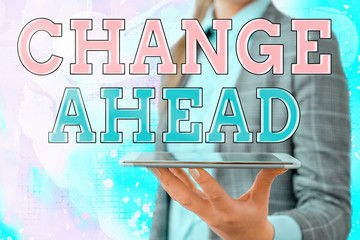 Conceptual hand writing showing Change Ahead. Concept meaning to replace with or exchange for...