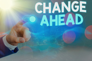 Conceptual hand writing showing Change Ahead. Concept meaning to replace with or exchange for...