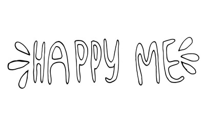 Hand written lettering Happy Me text. Vector illustration of positive quotation isolated on white background. Template for greeting card, poster or print