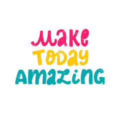 cute hand lettering typography quote 'Make today amazing' on white background for posters, prints, cards, signs, banners, etc. Inspirational phrase.