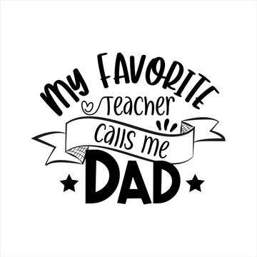 My favorite teacher calls me Dad- saying for Father's day, and birthday.
Good for greeting card, poster, t shirt print, and gift design.