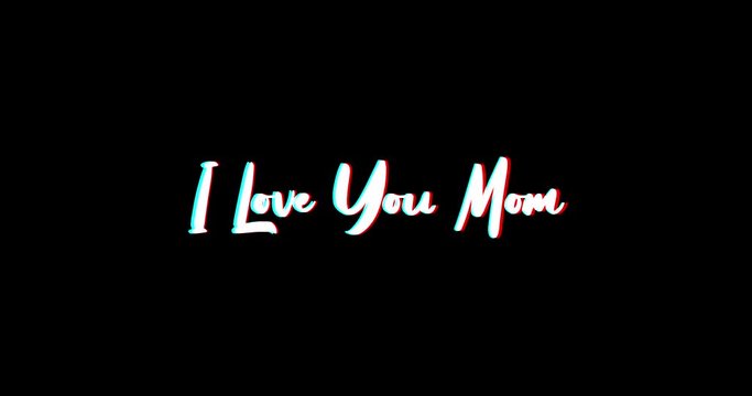 I Love You Mom Typography Text Glitch Effect  Animation on Black Background
-4K Resolution