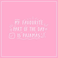 Vector illustration with hand drawn lettering: My favorite part of the day is pajamas.