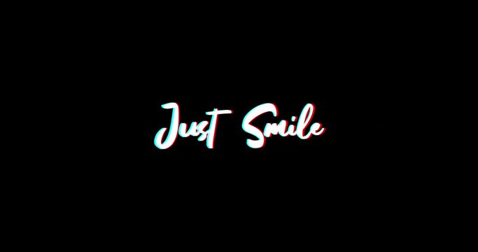 Just Smile Typography Text Glitch Effect  Animation on Black Background
-4K Resolution