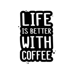 The inscription - life is better with coffee. It can be used for sticker, patch, phone case, poster, t-shirt, mug etc.