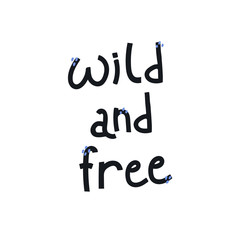 Handwritten inscription. Wild and free. Vector illustration. Motivational lettering. Perfect for lettering on a t-shirt