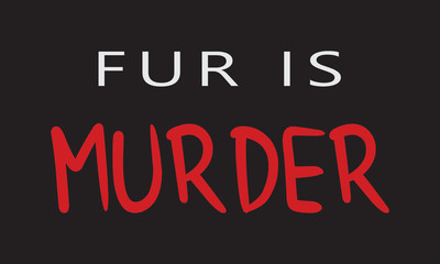 Fototapeta na wymiar Fur is murder. Every fur wearer has blood on his hands. 