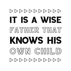 It is a wise father that knows his own child. Vector Quote