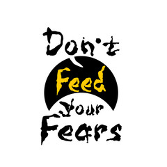 Fototapeta premium don't feed your fears - hand lettering inscription text, motivation and inspiration positive quote, calligraphy vector illustration