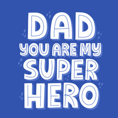 Dad you are my super hero quote. Hand drawn vector lettering. Happy father's day concept for a card, t shirt