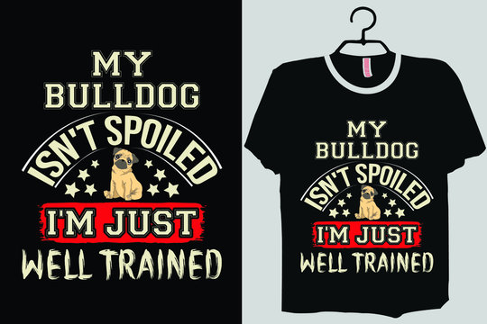 My Bulldog Isn't Spoiled I'm Just A Well Trained Shirt, Bulldog Shirt for Men, Funny Bulldog Gift, English Bulldog shirt