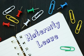 Business concept about Maternity Leave with phrase on the sheet.