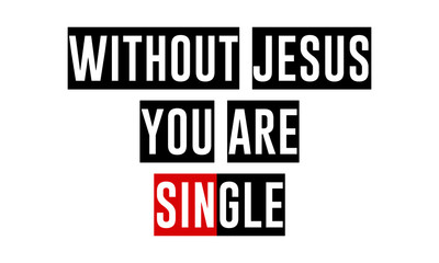 Without Jesus you are single, Christian faith, Typography for print or use as poster, card, flyer or T Shirt 