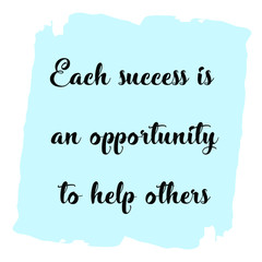 Naklejka na ściany i meble Each success is an opportunity to help others. Vector Quote