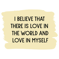  I believe that there is love in the world and love in myself. Vector Quote