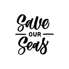 Hand drawn lettering quote. The inscription: Save our seas. Perfect design for greeting cards, posters, T-shirts, banners, print invitations.