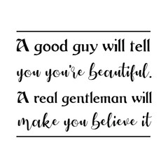 A good guy will tell you you're beautiful. A real gentleman will make you believe it. Vector Quote