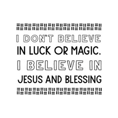 I don’t believe in luck or magic. I believe in Jesus and blessing. Vector Quote