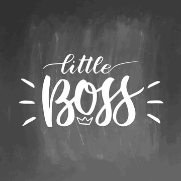 Little boss on grey chalkboard backboard. Hand lettering quotes to print on clothes, nursery decorations bags, posters, invitations, cards. Vector illustration. Modern brush calligraphy