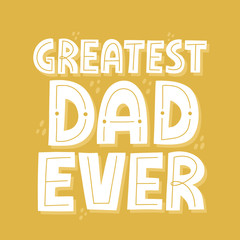 Greatest dad ever quote. Hand drawn vector lettering for t shirt, poster, card. Happy father's day concept