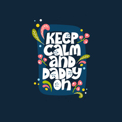 Keep calm and daddy on. Bright lettering quote on the dark background. Typography phrase for a gift card, banner, badge, poster, print, label.