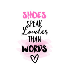 Shoes speak louder than words - funny saying. Hand letter script word art design. 